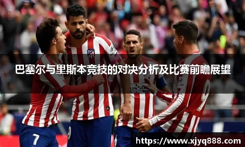 巴塞尔与里斯本竞技的对决分析及比赛前瞻展望
