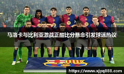 马洛卡与比利亚激战正酣比分悬念引发球迷热议